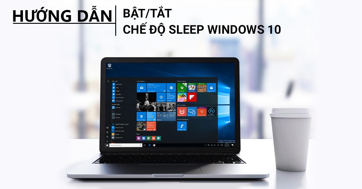 Hướng Dẫn Cách Tắt Chế Độ Sleep Win 10 Bạn Cần Biết