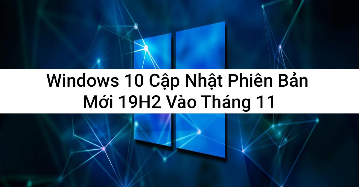 Windows 10 Cập Nhật Phiên Bản Mới 19H2 Vào Tháng 11