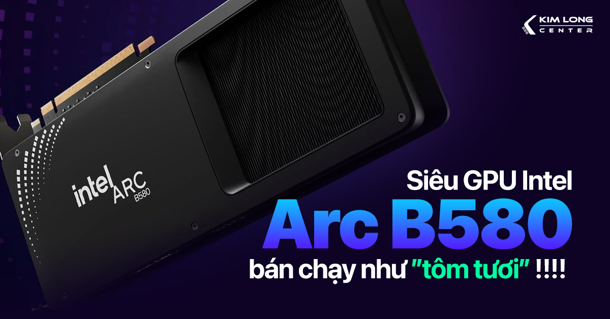 Siêu GPU giá rẻ Intel Arc B580 bán “chạy như tôm tươi”